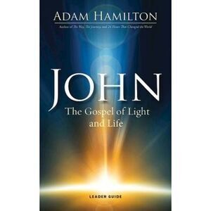 John: The Gospel of Light and Life -- Adam Hamilton